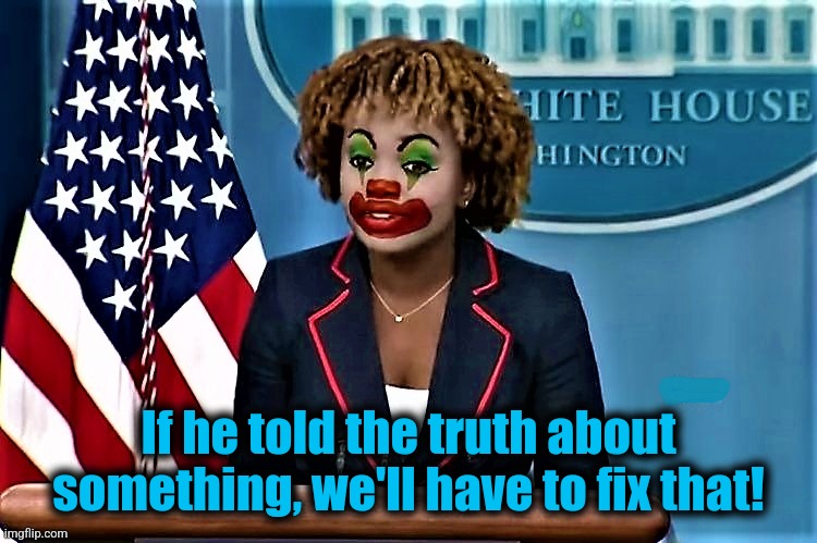 Karin Jean-Pierre the clown | If he told the truth about something, we'll have to fix that! | image tagged in karin jean-pierre the clown | made w/ Imgflip meme maker