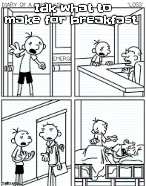 Ctrl alt wimpy kid | Idk what to make for breakfast | image tagged in ctrl alt wimpy kid | made w/ Imgflip meme maker