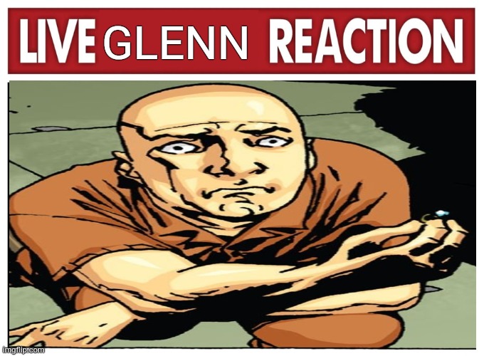 Live reaction | GLENN | image tagged in live reaction | made w/ Imgflip meme maker