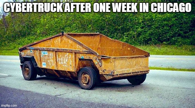 Cybertruck after one week in Chicago | CYBERTRUCK AFTER ONE WEEK IN CHICAGO | image tagged in cybertruck,funny,chicago,rust,tesla | made w/ Imgflip meme maker