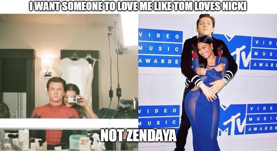 I want someone to love me like tom loves nicki | I WANT SOMEONE TO LOVE ME LIKE TOM LOVES NICKI; NOT ZENDAYA | image tagged in tom holland,funny,zendaya,nicki minaj,love,girlfriend | made w/ Imgflip meme maker