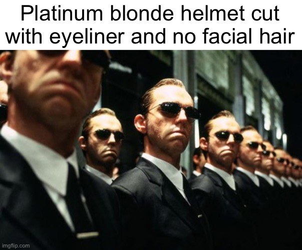 multiple agent smiths from the matrix | Platinum blonde helmet cut with eyeliner and no facial hair | image tagged in multiple agent smiths from the matrix | made w/ Imgflip meme maker