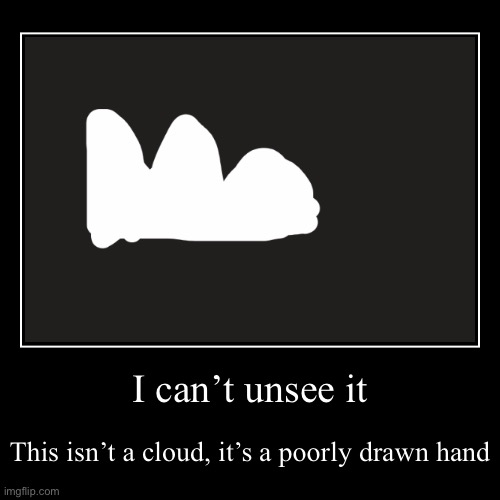 I can’t unsee it | This isn’t a cloud, it’s a poorly drawn hand | image tagged in funny,demotivationals,clouds | made w/ Imgflip demotivational maker