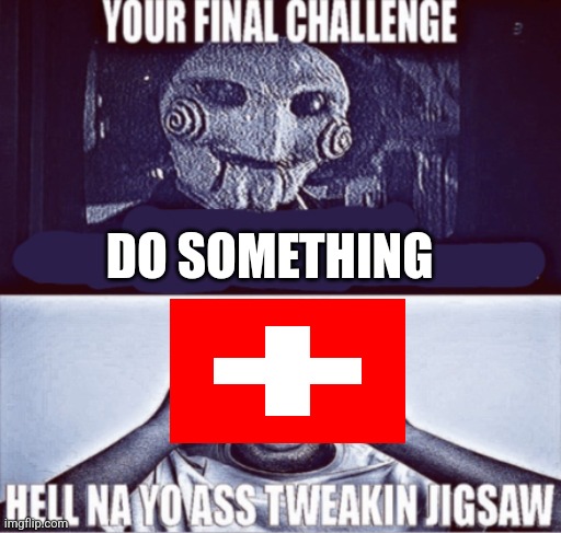 your final challenge | DO SOMETHING | image tagged in your final challenge | made w/ Imgflip meme maker
