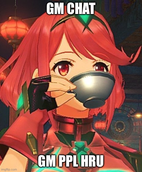 Not so sure how much ima work on Encounter today, anyways, guys how are you? :D (if somebody even is online-) | GM CHAT; GM PPL HRU | image tagged in pyra tea | made w/ Imgflip meme maker