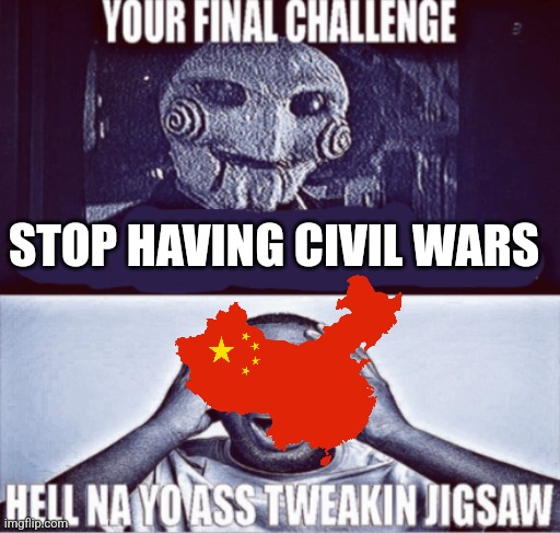 your final challenge | STOP HAVING CIVIL WARS | image tagged in your final challenge | made w/ Imgflip meme maker