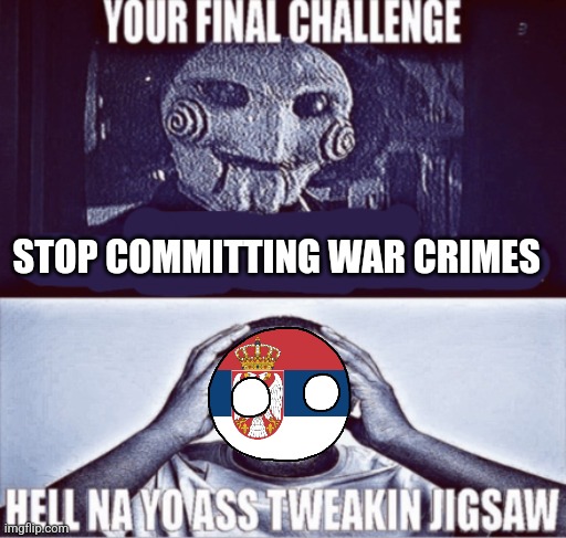 your final challenge | STOP COMMITTING WAR CRIMES | image tagged in your final challenge | made w/ Imgflip meme maker