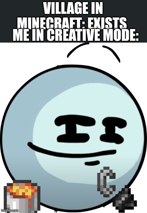 Henry Smug Face | ME IN CREATIVE MODE:; VILLAGE IN MINECRAFT: EXISTS | image tagged in henry smug face | made w/ Imgflip meme maker