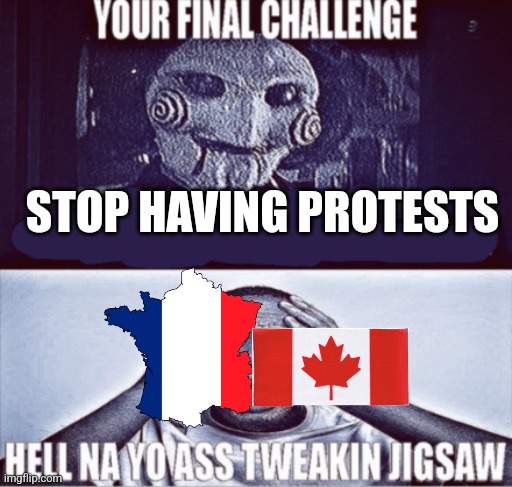 your final challenge | STOP HAVING PROTESTS | image tagged in your final challenge | made w/ Imgflip meme maker