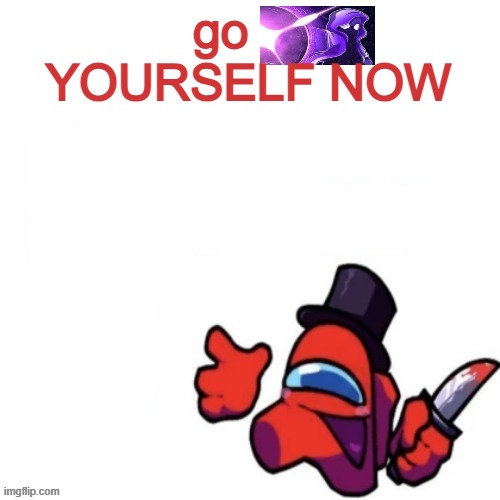 go     YOURSELF NOW | image tagged in oops missed it blank | made w/ Imgflip meme maker