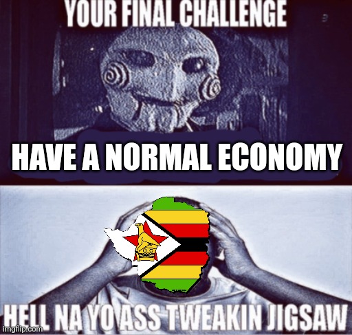 your final challenge | HAVE A NORMAL ECONOMY | image tagged in your final challenge | made w/ Imgflip meme maker