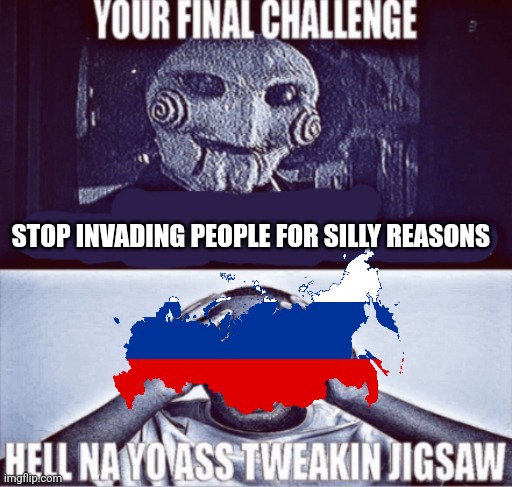 your final challenge | STOP INVADING PEOPLE FOR SILLY REASONS | image tagged in your final challenge | made w/ Imgflip meme maker