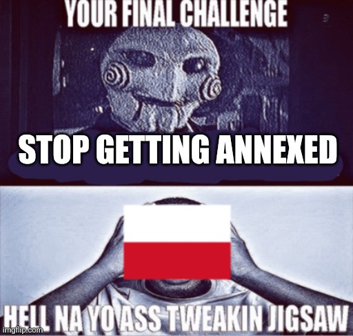 your final challenge | STOP GETTING ANNEXED | image tagged in your final challenge | made w/ Imgflip meme maker