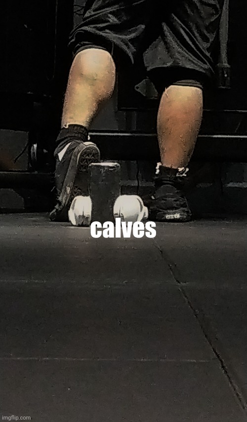 bulked up calves yea | calves | made w/ Imgflip meme maker