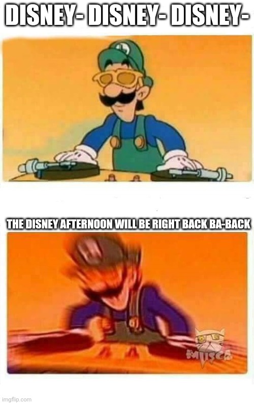 The Disney Afternoon will be right back | DISNEY- DISNEY- DISNEY-; THE DISNEY AFTERNOON WILL BE RIGHT BACK BA-BACK | image tagged in dj luigi,disney,asthma | made w/ Imgflip meme maker