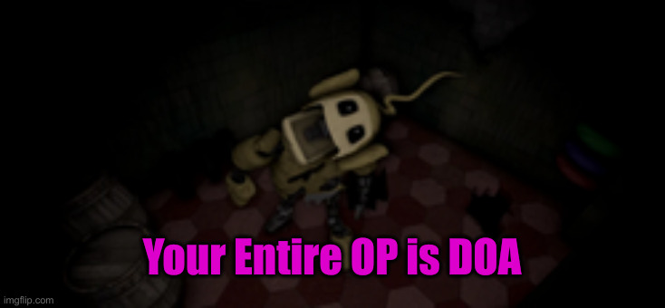 dead chat | Your Entire OP is DOA | image tagged in dead chat | made w/ Imgflip meme maker