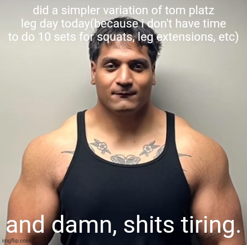 i was in another world after reaching failure | did a simpler variation of tom platz leg day today(because i don't have time to do 10 sets for squats, leg extensions, etc); and damn, shits tiring. | image tagged in shan mugshot | made w/ Imgflip meme maker