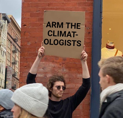 ARM THE CLIMAT- OLOGISTS | image tagged in man with sign,environmentalism,self defense | made w/ Imgflip meme maker