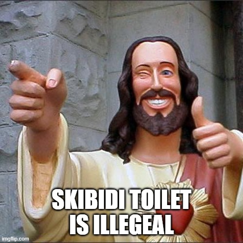 Buddy Christ | SKIBIDI TOILET IS ILLEGEAL | image tagged in memes,buddy christ | made w/ Imgflip meme maker