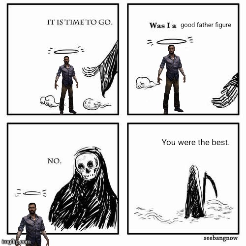 It is time to go | good father figure; You were the best. | image tagged in it is time to go | made w/ Imgflip meme maker