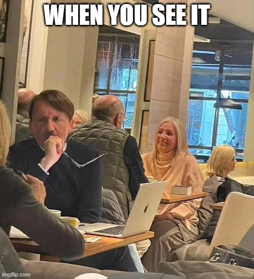 when you see it | WHEN YOU SEE IT | image tagged in adolf,funny,world war 2,hitler,coffee shop | made w/ Imgflip meme maker