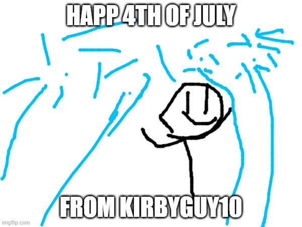 4th Of July | HAPP 4TH OF JULY; FROM KIRBYGUY10 | image tagged in 4th of july | made w/ Imgflip meme maker