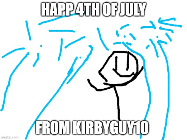 4th Of July | HAPP 4TH OF JULY; FROM KIRBYGUY10 | image tagged in 4th of july | made w/ Imgflip meme maker