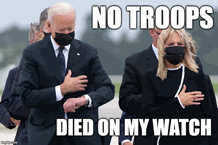 No Troops Died On My Watch | NO TROOPS; DIED ON MY WATCH | image tagged in biden,watch,lie | made w/ Imgflip meme maker