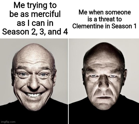 Happy Mad | Me when someone is a threat to Clementine in Season 1; Me trying to be as merciful as I can in Season 2, 3, and 4 | image tagged in happy mad | made w/ Imgflip meme maker