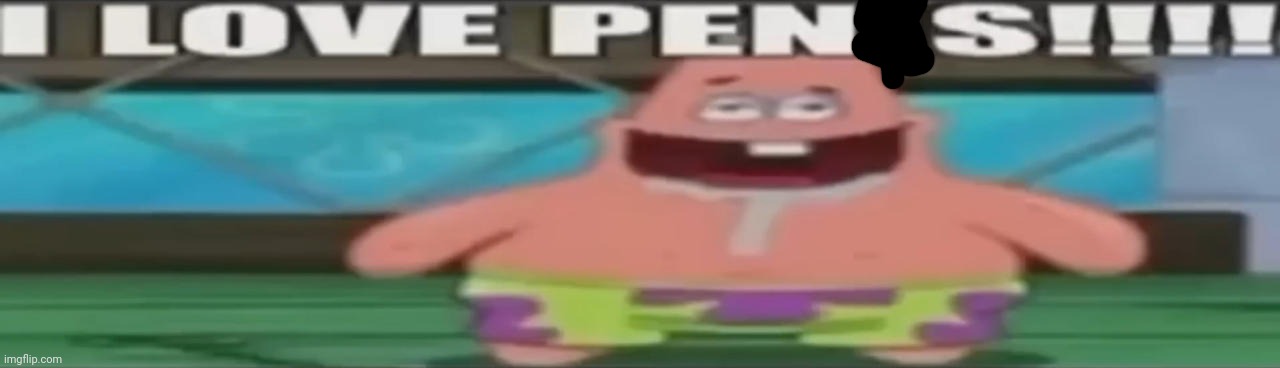 I love pens | image tagged in i love penis | made w/ Imgflip meme maker