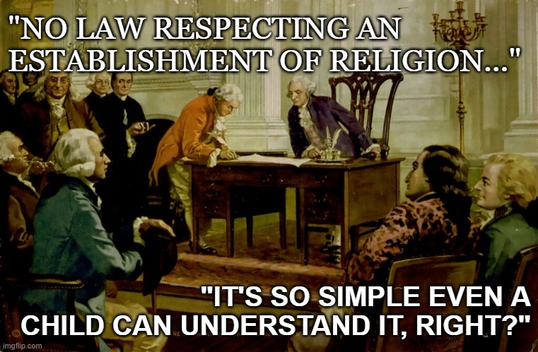 separation of church and state | "NO LAW RESPECTING AN ESTABLISHMENT OF RELIGION..."; "IT'S SO SIMPLE EVEN A CHILD CAN UNDERSTAND IT, RIGHT?" | image tagged in church,sate,schools | made w/ Imgflip meme maker