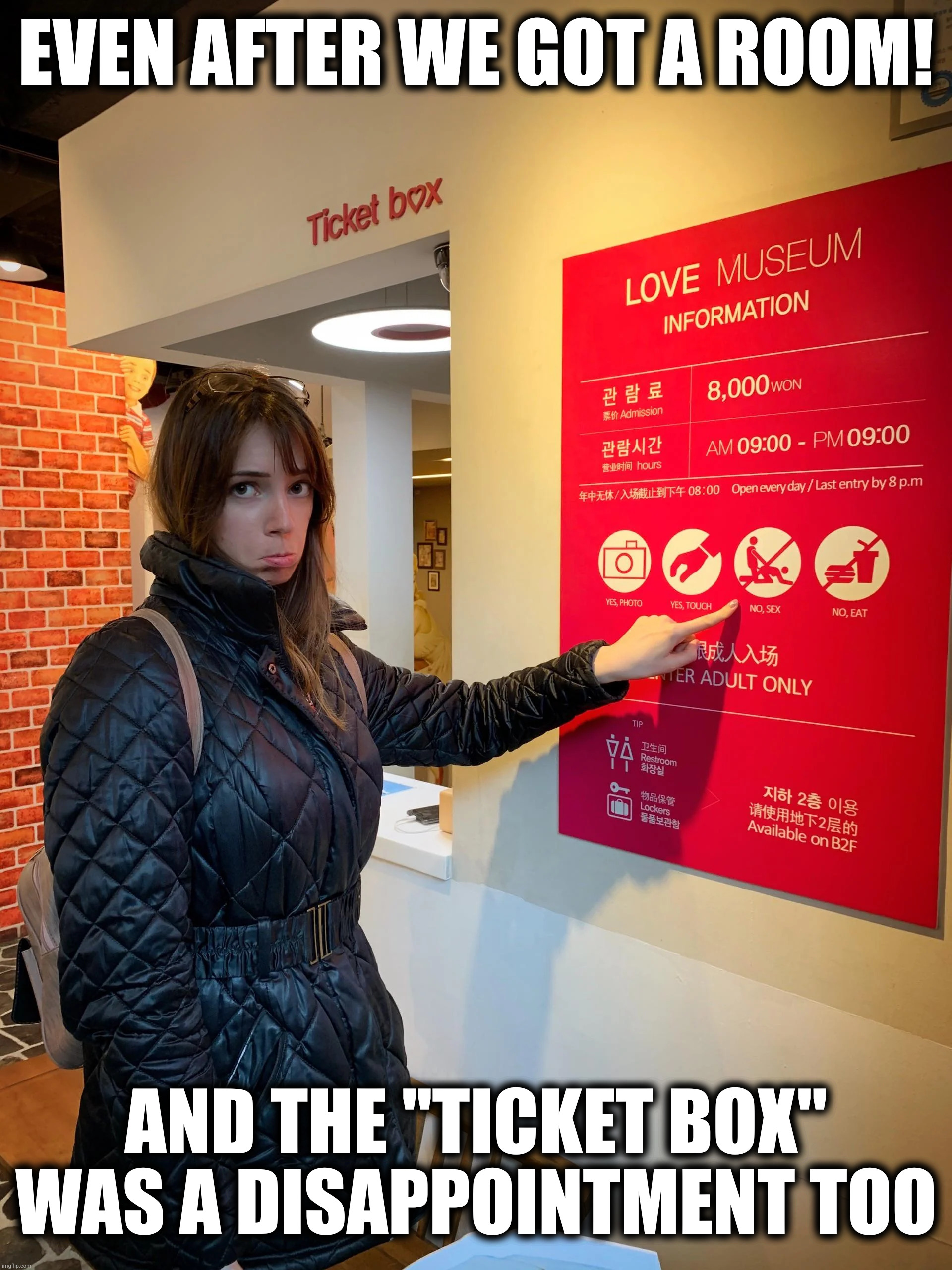 EVEN AFTER WE GOT A ROOM! AND THE "TICKET BOX"
WAS A DISAPPOINTMENT TOO | made w/ Imgflip meme maker