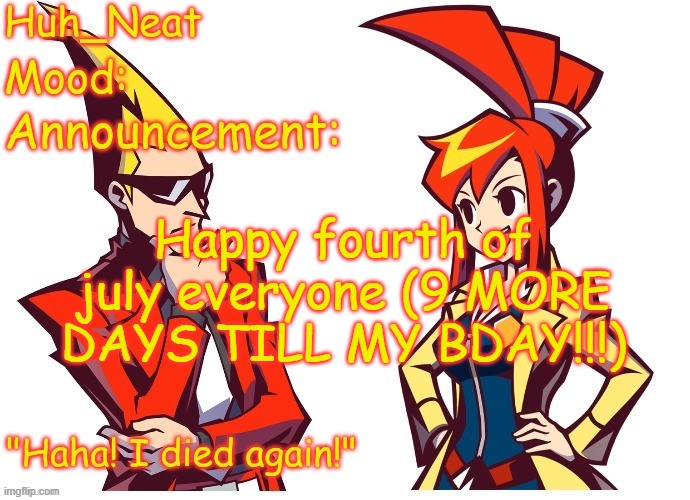 Huh_neat Ghost Trick temp (Thanks Knockout offical) | Happy fourth of july everyone (9 MORE DAYS TILL MY BDAY!!!) | image tagged in huh_neat ghost trick temp thanks knockout offical | made w/ Imgflip meme maker