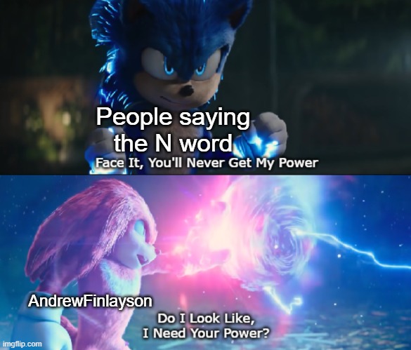 Do I Look Like I Need Your Power Meme | People saying the N word; AndrewFinlayson | image tagged in do i look like i need your power meme | made w/ Imgflip meme maker