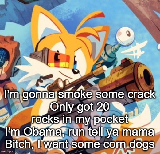 Literally me | I'm gonna smoke some crack
Only got 20 rocks in my pocket
I'm Obama, run tell ya mama
Bitch, I want some corn dogs | image tagged in literally me | made w/ Imgflip meme maker