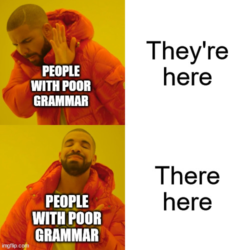 Drake Hotline Bling | They're here; PEOPLE WITH POOR GRAMMAR; There here; PEOPLE WITH POOR GRAMMAR | image tagged in memes,drake hotline bling | made w/ Imgflip meme maker