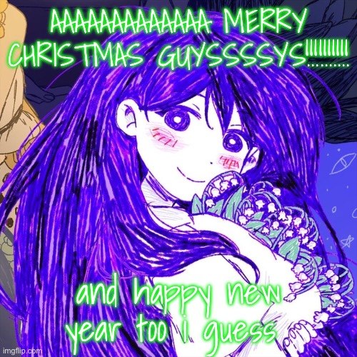 grpapelsls | AAAAAAAAAAAAA MERRY CHRISTMAS GUYSSSSYS!!!!!!!!!! and happy new year too i guess | image tagged in grpapelsls | made w/ Imgflip meme maker