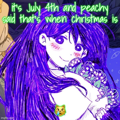 omg yall suck | it’s July 4th and peachy said that’s when christmas is; 😿 | image tagged in grpapelsls | made w/ Imgflip meme maker