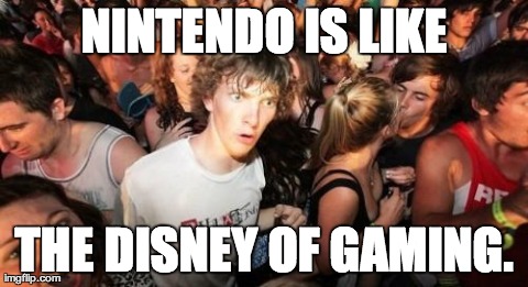 Sudden Clarity Clarence Meme | NINTENDO IS LIKE THE DISNEY OF GAMING. | image tagged in memes,sudden clarity clarence | made w/ Imgflip meme maker