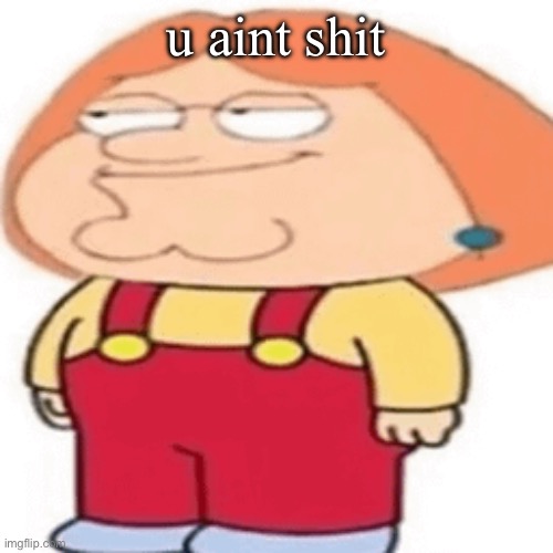 u aint shit | made w/ Imgflip meme maker