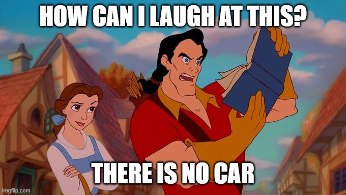 How can i laugh at this | HOW CAN I LAUGH AT THIS? THERE IS NO CAR | image tagged in how can i laugh at this | made w/ Imgflip meme maker