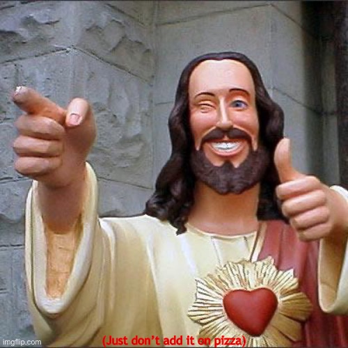 Buddy Christ Meme | (Just don’t add it on pizza) | image tagged in memes,buddy christ | made w/ Imgflip meme maker