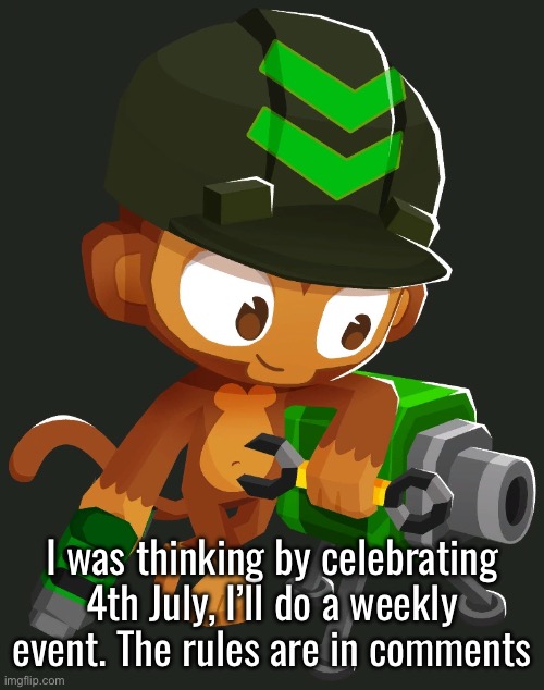 BTDB2/BTD6 Engineer Monkey | I was thinking by celebrating 4th July, I’ll do a weekly event. The rules are in comments | image tagged in btdb2/btd6 engineer monkey | made w/ Imgflip meme maker
