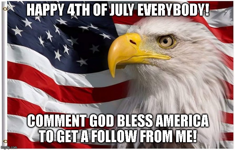 for the next seven days i will follow people who comment God bless America | HAPPY 4TH OF JULY EVERYBODY! COMMENT GOD BLESS AMERICA TO GET A FOLLOW FROM ME! | image tagged in not a redneck | made w/ Imgflip meme maker