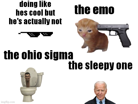 which are you 2 | doing like hes cool but he's actually not; the emo; the ohio sigma; the sleepy one | image tagged in blank white template | made w/ Imgflip meme maker