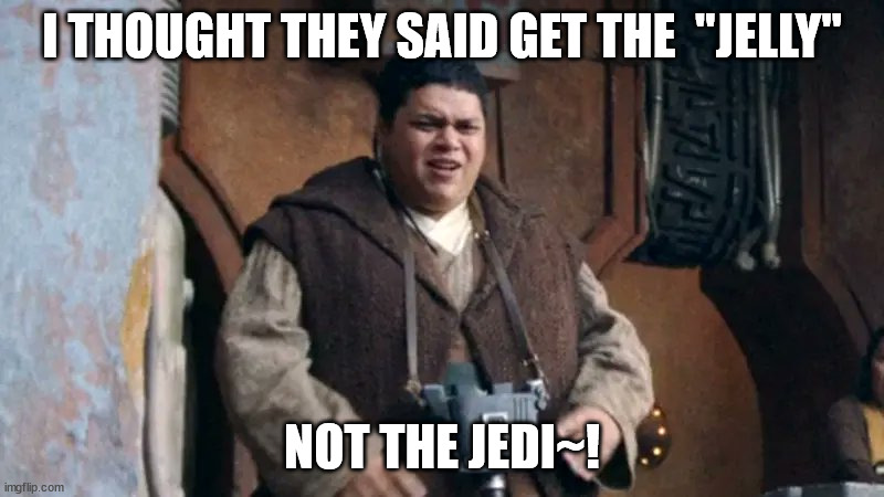 Fat Jedi | I THOUGHT THEY SAID GET THE  "JELLY"; NOT THE JEDI~! | image tagged in fat jedi | made w/ Imgflip meme maker