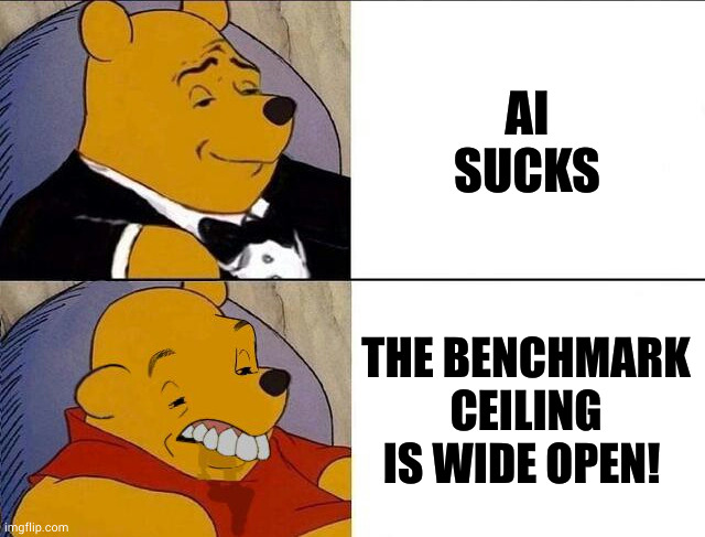 glass half full | AI SUCKS; THE BENCHMARK CEILING IS WIDE OPEN! | image tagged in localllama | made w/ Imgflip meme maker