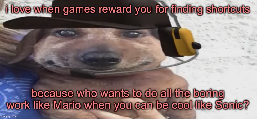 chucklenuts | i love when games reward you for finding shortcuts; because who wants to do all the boring work like Mario when you can be cool like Sonic? | image tagged in chucklenuts | made w/ Imgflip meme maker