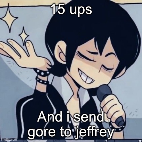 Tophamhatkyo just sayin | 15 ups; And i send gore to jeffrey | image tagged in tophamhatkyo just sayin | made w/ Imgflip meme maker