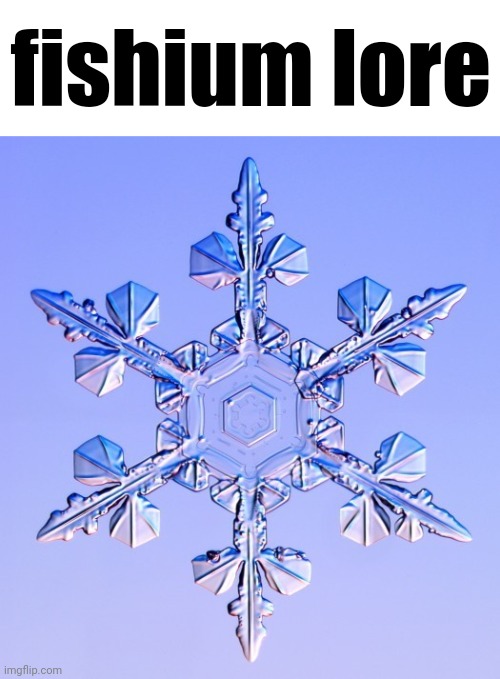 Special snowflake | fishium lore | image tagged in special snowflake | made w/ Imgflip meme maker